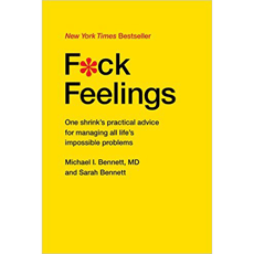 F*ck Feelings - One Shrink's Practical Advice for Managing All Life's Impossible Problems