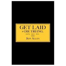 Get Laid or Die Trying: The Field Reports