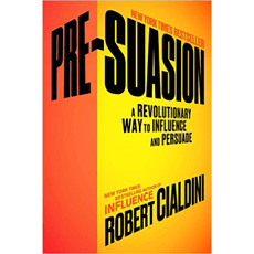 Pre-Suasion: A Revolutionary Way to Influence and Persuade