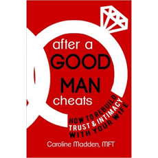 After a Good Man Cheats: How to Rebuild Trust & Intimacy With Your Wife