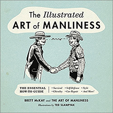 The Illustrated Art of Manliness: The Essential How-To Guide