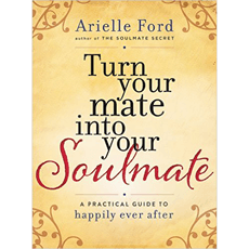 Turn Your Mate into Your Soulmate: A Practical Guide to Happily Ever After