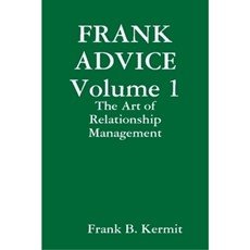 Frank Advice Volume 1: The Art of Relationship Management