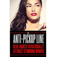 Attract Women: The Anti Pick Up Line: (Real Habits To Naturally Attract Stunning Women)