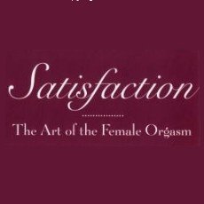 Satisfaction: The Art of the Female Orgasm