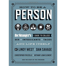 How to Be a Person: The Stranger's Guide to College, Sex, Intoxicants, Tacos, and Life Itself