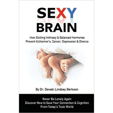 Sexy Brain: How Sizzling Intimacy & Balanced Hormones Prevent Alzheimer’s, Cancer, Depression & Divorce