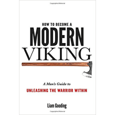 How To Become A Modern Viking - A Man's Guide To Unleashing The Warrior Within