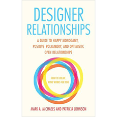 Designer Relationships: A Guide to Happy Monogamy, Positive Polyamory, and Optimistic Open Relationships