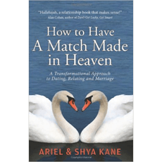 How to Have A Match Made in Heaven: A Transformational Approach to Dating, Relating, and Marriage