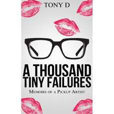 A Thousand Tiny Failures: Memoirs of a Pickup Artist