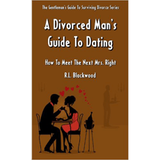 A Divorced Man's Guide To Dating: How To Meet The Next Mrs. Right