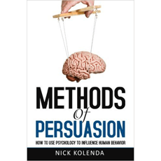 Methods of Persuasion: How to Use Psychology to Influence Human Behavior