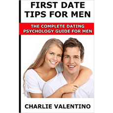 First Date Tips For Men: The Complete Dating Psychology Guide For Men