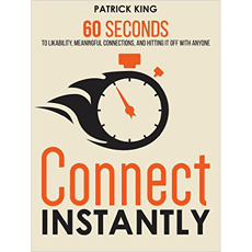 Connect Instantly - 60 Seconds to Likability, Meaningful Connections, and Hitting It Off With Anyone