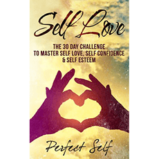 Self Love: The 30 Day Challenge To Master Self Love, Self Confidence & Self Esteem