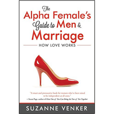 The Alpha Female's Guide to Men and Marriage: How Love Works