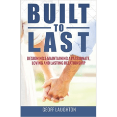 Built To Last: Designing & Maintaining a Passionate, Loving and Lasting Relationship