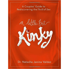 A Little Bit Kinky: A Couples' Guide to Rediscovering the Thrill of Sex