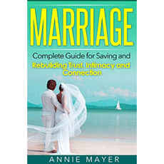 Marriage: Complete Guide for Saving and Rebuilding Trust, Intimacy and Connection