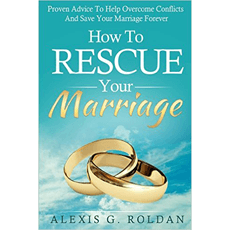 How To Rescue Your Marriage: Proven Advice To Help Overcome Conflicts And Save Your Marriage Forever