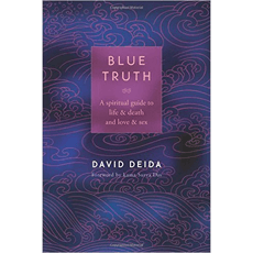 Blue Truth: A Spiritual Guide to Life and Death and Love and Sex