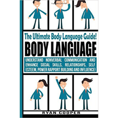 Body Language: Understand Nonverbal Communication And Enhance Social Skills, Relationships, Self Esteem, Power Rapport Building And Influence!