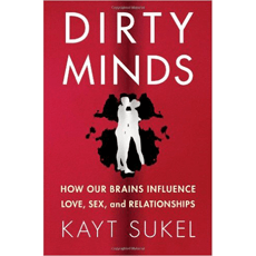 Dirty Minds: How Our Brains Influence Love, Sex, and Relationships