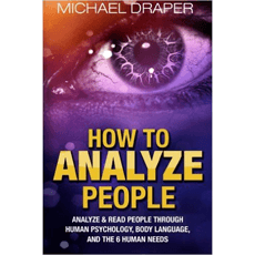 How to Analyze People: Analyze & Read People with Human Psychology, Body Language, and the 6 Human Needs