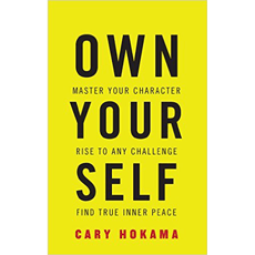 Own Your Self: Master Your Character, Rise To Any Challenge, Find True Inner Peace