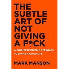 The Subtle Art of Not Giving a F*ck: A Counterintuitive Approach to Living a Good Life