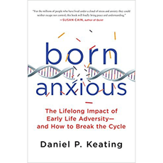 Born Anxious: The Lifelong Impact of Early Life Adversity - and How to Break the Cycle