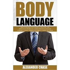 Body Language: Discover How To Connect, Analyze And Influence People In A Subconscious Level