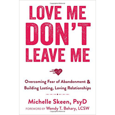 Love Me, Don't Leave Me: Overcoming Fear of Abandonment and Building Lasting, Loving Relationships