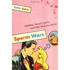 Sperm Wars: Infidelity, Sexual Conflict, and Other Bedroom Battles