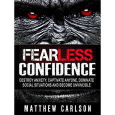 Fearless Confidence: Destroy Anxiety, Captivate Anyone, Dominate Social Situations And Become Invincible