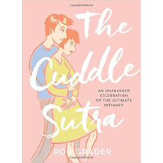 The Cuddle Sutra: An Unabashed Celebration of the Ultimate Intimacy