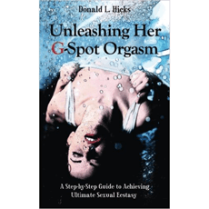 Unleashing Her G-Spot Orgasm: A Step-by-Step Guide to Giving a Woman Ultimate Sexual Ecstasy