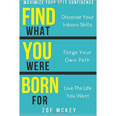 Find What You Were Born For: Discover Your Inborn Skills, Forge Your Own Path, Live The Life You Want - Maximize Your Self-Confidence