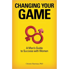 Changing Your Game: A Man's Guide to Success with Women