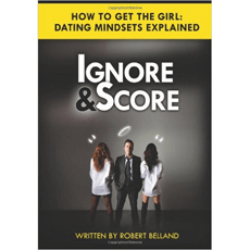 Ignore and Score: How To Get The Girl - Dating Mindsets Explained