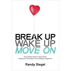 Break Up, Wake Up, Move On: From Broken Heart to Open Heart, Prepare For The Partner You've Always Longed For