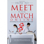 How To Meet Your Match Online: The Last Dating, Love, Or Marriage Guide You'll Ever Need